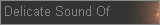 Delicate Sound Of